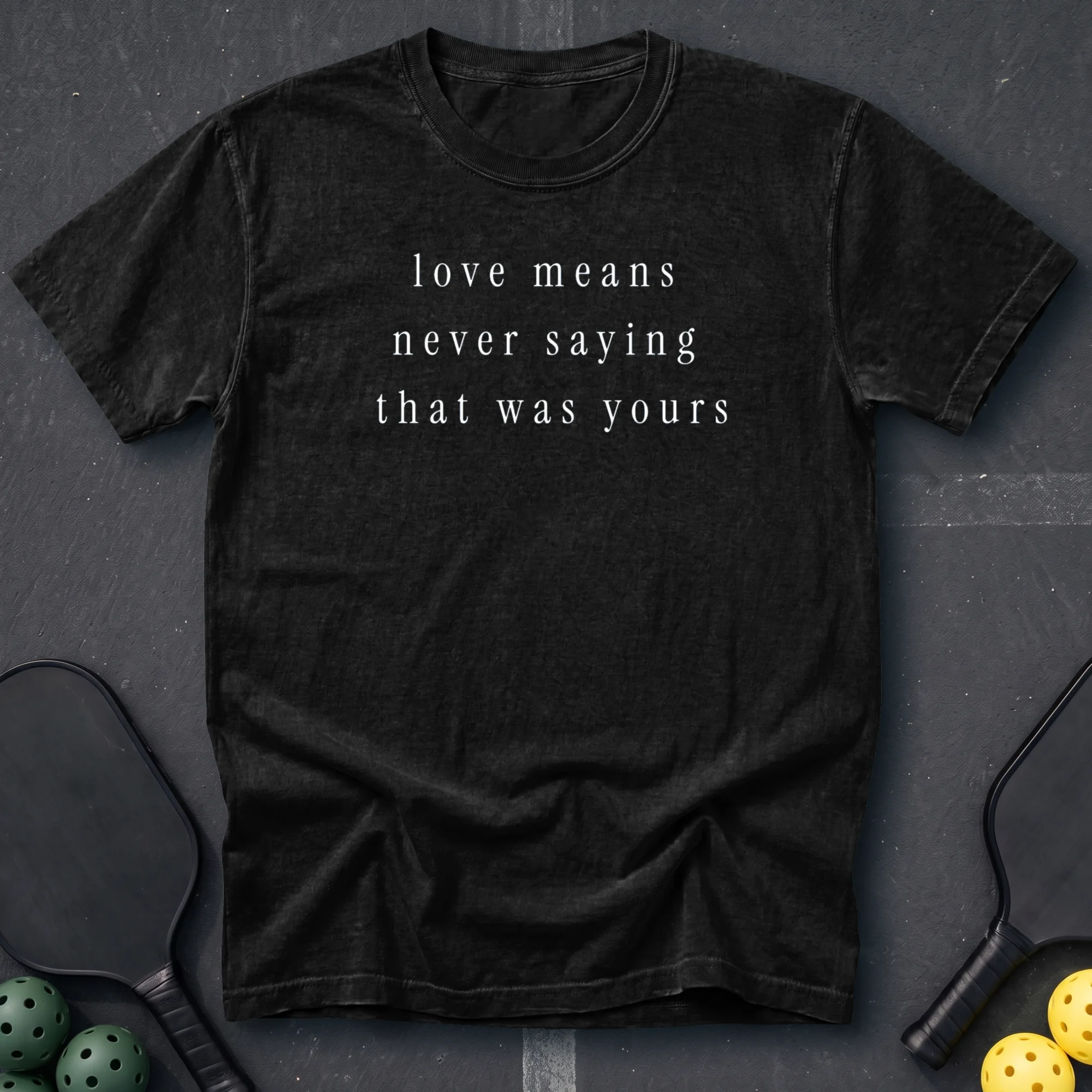 Love Means Never Saying That Was Yours Tee